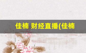 佳楠 财经直播(佳楠财经直播在线观看)_https://www.kairu168.com_广期所_第1张